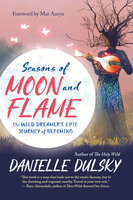 Seasons of Moon and Flame: The Wild Dreamer’s Epic Journey of Becoming - Danielle Dulsky