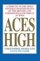 Aces High, Volume 1: A Tribute to the Most Notable Fighter Pilots of the British and Commonwealth Forces of WWII - Christopher Shores, Clive Williams