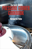 The Basic Basics Pressure Cooker Cookbook - Marguerite Patten