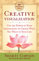 Creative Visualization: Use the Power of Your Imagination to Create What You Want in Your Life - Shakti Gawain