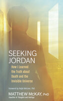 Seeking Jordan: How I Learned the Truth about Death and the Invisible Universe - Matthew McKay