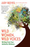 Wild Women, Wild Voices: Writing from Your Authentic Wildness