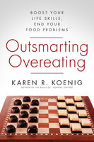 Outsmarting Overeating: Boost Your Life Skills, End Your Food Problems - Karen R. Koenig