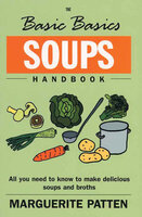 The Basic Basics Soups Handbook: All You Need to Know to Make Delicious Soups and Broths - Marguerite Patten