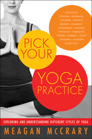 Pick Your Yoga Practice: Exploring and Understanding Different Styles of Yoga - Meagan McCrary