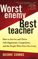 Worst Enemy, Best Teacher: How to Survive and Thrive with Opponents, Competitors, and the People Who Drive You Crazy - Deidre Combs