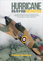 Hurricane R4118 Revisited: The Extraordinary Story of the Discovery and Restoration to Flight of a Battle of Britain Survivor: The Adventure Continues 2005–2017 - Peter Vacher