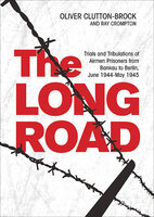The Long Road: Trials and Tribulations of Airmen Prisoners from Bankau to Berlin, June 1944–May 1945 - Oliver Clutton-Brock, Raymond Crompton