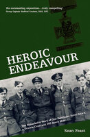Heroic Endeavour: The Remarkable Story of One Pathfinder Force Attack, a Victoria Cross and 206 Brave Men - Sean Feast