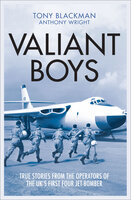 Valiant Boys: True Stories from the Operators of the UK's First Four Jet-Bomber - Tony Blackman, Anthony Wright