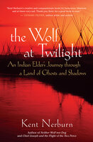 The Wolf at Twilight: An Indian Elder's Journey through a Land of Ghosts and Shadows - Kent Nerburn