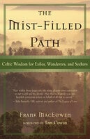 The Mist-Filled Path: Celtic Wisdom for Exiles, Wanderers, and Seekers - Frank MacEowen