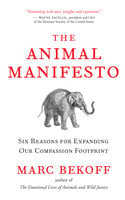 The Animal Manifesto: Six Reasons for Expanding Our Compassion Footprint - Marc Bekoff