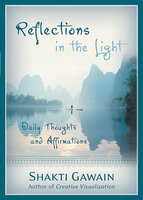 Reflections in the Light: Daily Thoughts and Affirmations - Shakti Gawain
