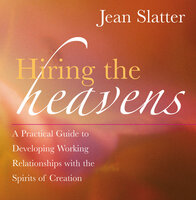 Hiring the Heavens: A Practical Guide to Developing Working Relationships with the Spirits of Creation - Jean Slatter