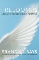 Freedom Is: Liberating Your Boundless Potential - Brandon Bays