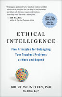 Ethical Intelligence: Five Principles for Untangling Your Toughest Problems at Work and Beyond - Bruce Weinstein, PhD