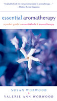 Essential Aromatherapy: A Pocket Guide to Essential Oils and Aromatherapy - Valerie Ann Worwood, Susan Worwood