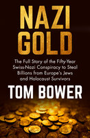 Nazi Gold: The Full Story of the Fifty-Year Swiss-Nazi Conspiracy to Steal Billions from Europe's Jews and Holocaust Survivors - Tom Bower