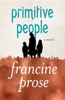 Primitive People: A Novel - Francine Prose