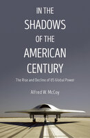 In the Shadows of the American Century: The Rise and Decline of US Global Power - Alfred W. McCoy