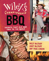 Wiley's Championship BBQ: Secrets that Old Men Take to the Grave - Amy Paige Condon, Wiley McCrary, Janet McCrary
