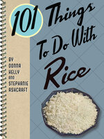 101 Things To Do With Rice - Donna Kelly, Stephanie Ashcraft