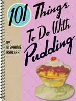101 Things To Do With Pudding - Stephanie Ashcraft