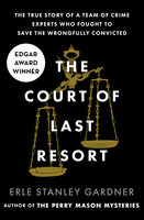 The Court of Last Resort: The True Story of a Team of Crime Experts Who Fought to Save the Wrongfully Convicted - Erle Stanley Gardner
