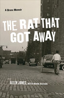The Rat That Got Away: A Bronx Memoir - Allen Jones, Mark Naison