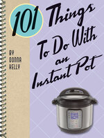 101 Things To Do With an Instant Pot - Donna Kelly