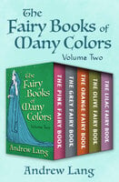 The Fairy Books of Many Colors Volume Two: The Pink Fairy Book, The Grey Fairy Book, The Orange Fairy Book, The Olive Fairy Book, and The Lilac Fairy Book