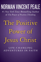 The Positive Power of Jesus Christ: Life-Changing Adventures in Faith - Dr. Norman Vincent Peale