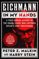 Eichmann in My Hands: A First-Person Account by the Israeli Agent Who Captured Hitler's Chief Executioner - Peter Z. Malkin, Harry Stein