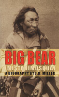 Big Bear (Mistahimusqua): A Biography - J.R. Miller