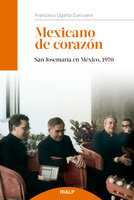 Mexicano de corazón: San Josemaría en México, 1970 - Francisco Ugarte Corcuera