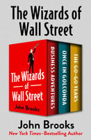 The Wizards of Wall Street: Business Adventures, Once in Golconda, and The Go-Go Years - John Brooks