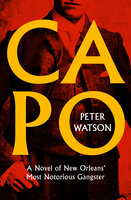 Capo: A Novel of New Orleans' Most Notorious Gangster - Peter Watson