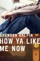 How Ya Like Me Now - Brendan Halpin