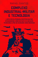 Complexo industrial-militar e tecnologia: A inflexão da pesquisa científico-militar estadunidense como gestante da inovação tecnológica após os chamados anos dourados - Rafael Santos