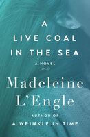 A Live Coal in the Sea: A Novel - Madeleine L'Engle