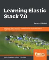 Learning Elastic Stack 7.0: Distributed search, analytics, and visualization using Elasticsearch, Logstash, Beats, and Kibana, 2nd Edition - Sharath Kumar M N, Pranav Shukla