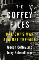The Coffey Files: One Cop's War Against the Mob - Joseph Coffey, Jerry Schmetterer