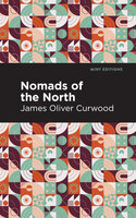 Nomads of the North: A Story of Romance and Adventure Under the Open Stars - James Oliver Curwood
