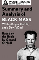 Summary and Analysis of Black Mass: Whitey Bulger, the FBI, and a Devil's Deal: Based on the Book by Dick Lehr and Gerard O'Neill - Worth Books