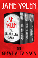 The Great Alta Saga: Sister Light, Sister Dark; White Jenna; and The One-Armed Queen - Jane Yolen