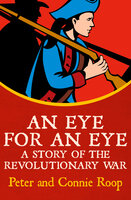 An Eye for an Eye: A Story of the Revolutionary War - Connie Roop, Peter Roop