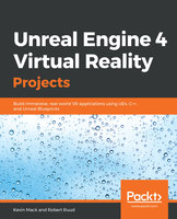 Unreal Engine 4 Virtual Reality Projects: Build immersive, real-world VR applications using UE4, C++, and Unreal Blueprints - Kevin Mack, Robert Ruud