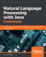 Natural Language Processing with Java Cookbook: Over 70 recipes to create linguistic and language translation applications using Java libraries - Richard M. Reese