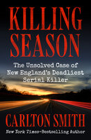 Killing Season: The Unsolved Case of New England's Deadliest Serial Killer - Carlton Smith